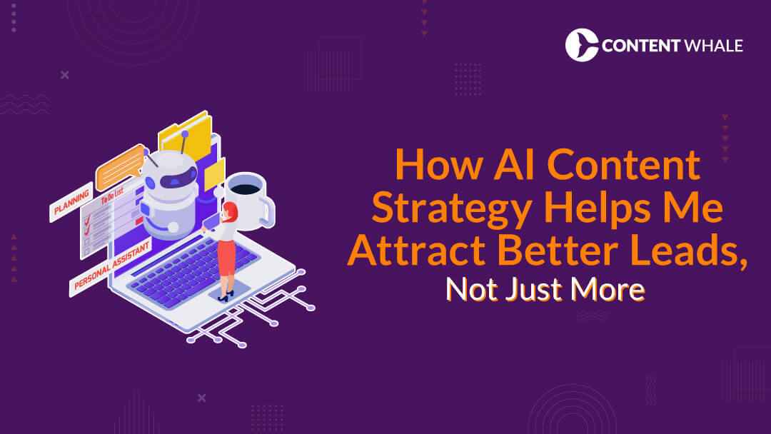 How AI Content Strategy Helps Me Attract Better Leads, Not Just More